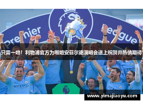 只需一吻！利物浦官方为啪姐安菲尔德演唱会送上祝贺并热情期待